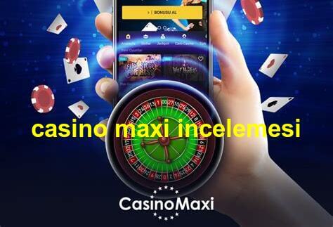 casino maxi incelemesi